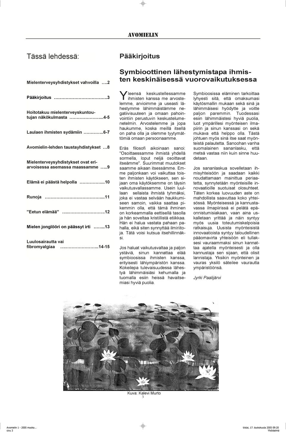 .9 Elämä ei päästä helpolla...10 Runoja...11 Eetun elämää...12 Mielen jonglööri on päässyt irti..13 Luulosairautta vai fibromyalgiaa.