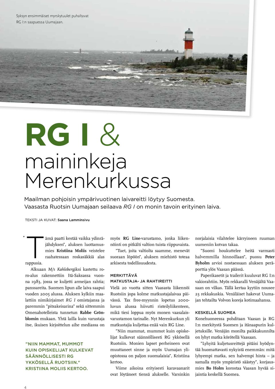 Teksti ja kuvat: Saana Lamminsivu Tämä paatti kestää vaikka ydinräjähdyksen, aluksen luottamusmies Kristiina Moliis veistelee raahatessaan roskasäkkiä alas rappusia.