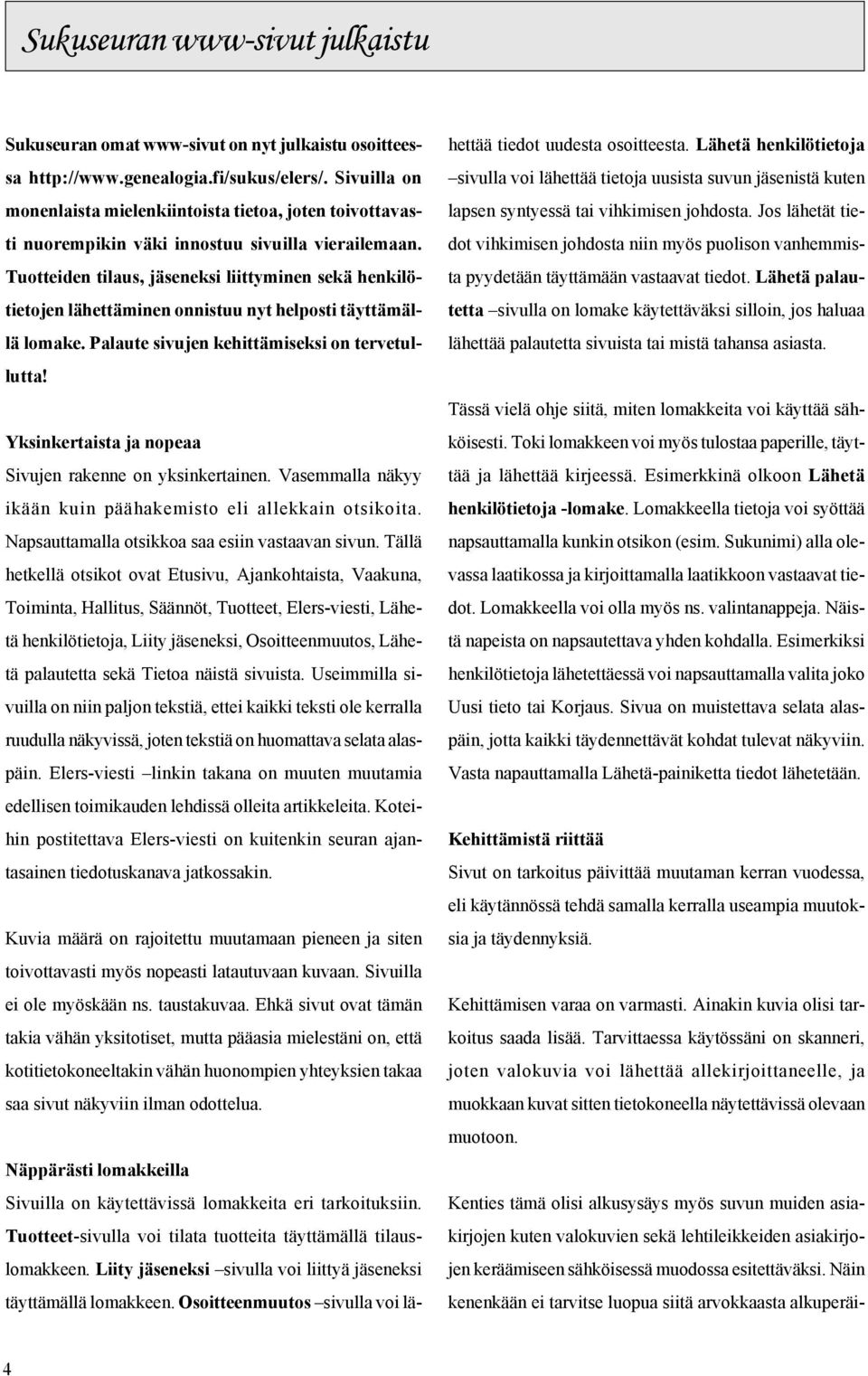 Tuotteiden tilaus, jäseneksi liittyminen sekä henkilötietojen lähettäminen onnistuu nyt helposti täyttämällä lomake. Palaute sivujen kehittämiseksi on tervetullutta!