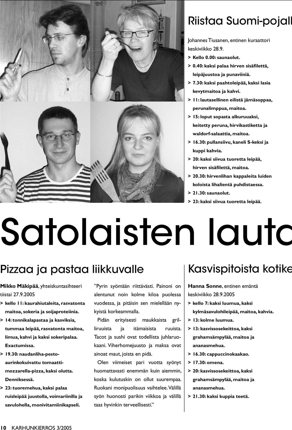 > 15: loput sopasta alkuruuaksi, keitetty peruna, hirvikastiketta ja waldorf-salaattia, maitoa. > 16.30: pullansiivu, kaneli S-keksi ja kuppi kahvia.