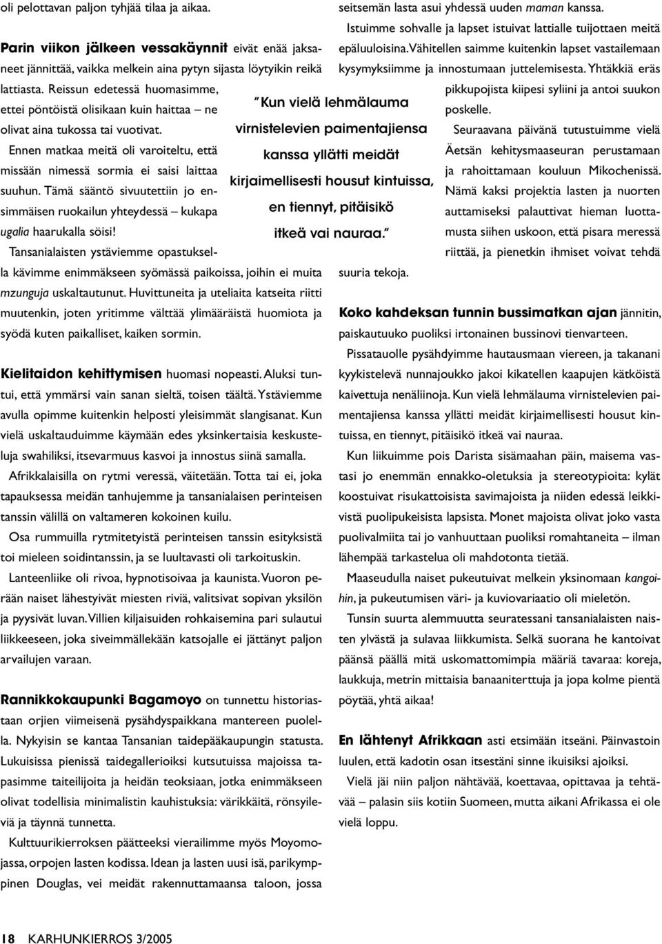 Reissun edetessä huomasimme, epäluuloisina. Vähitellen saimme kuitenkin lapset vastailemaan kysymyksiimme ja innostumaan juttelemisesta.