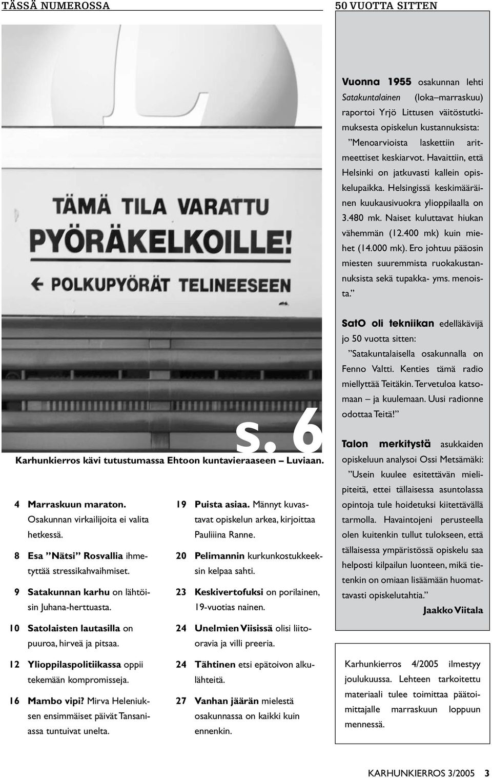 400 mk) kuin miehet (14.000 mk). Ero johtuu pääosin miesten suuremmista ruokakustannuksista sekä tupakka- yms. menoista. s. 6 Karhunkierros kävi tutustumassa Ehtoon kuntavieraaseen Luviaan.