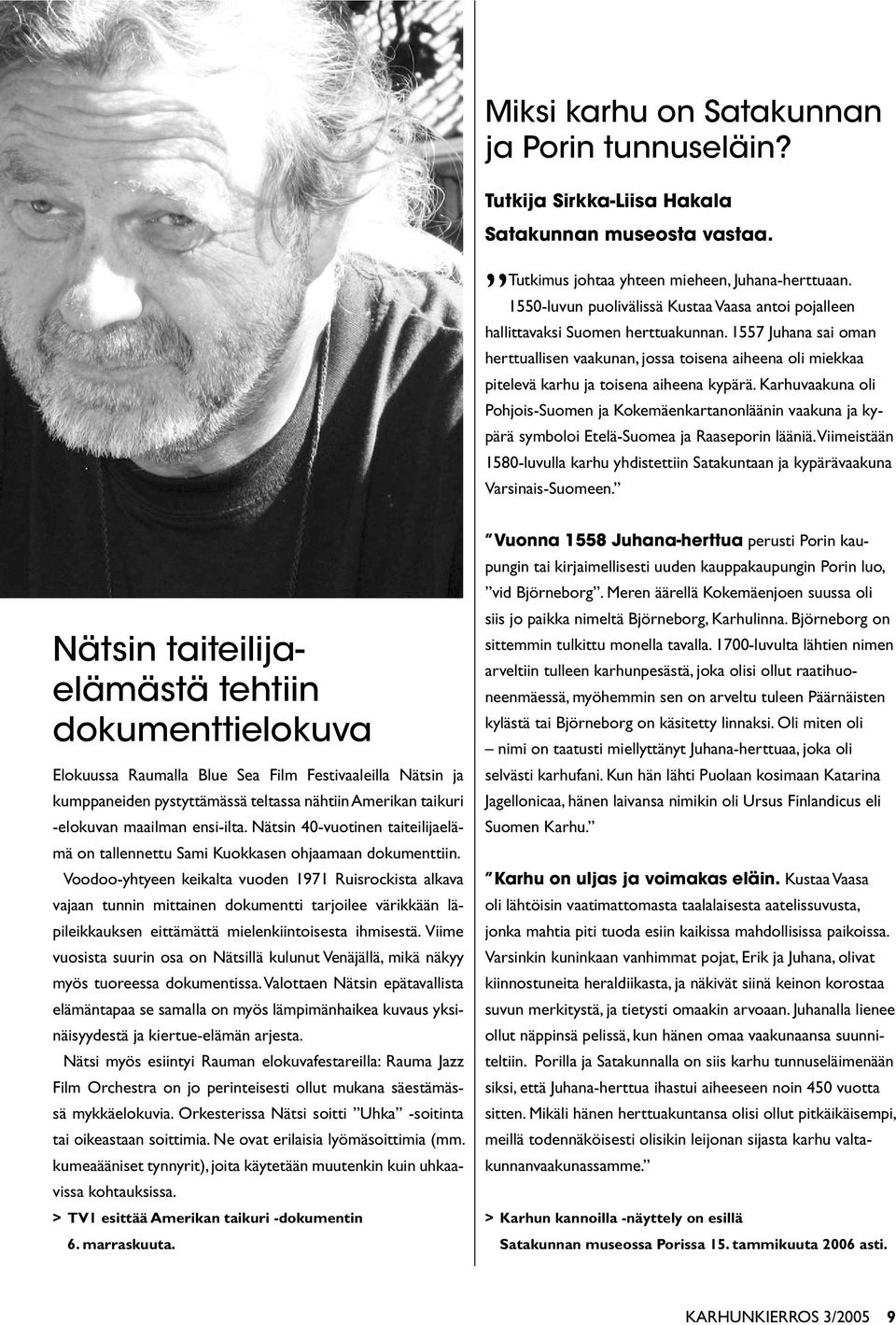 1557 Juhana sai oman herttuallisen vaakunan, jossa toisena aiheena oli miekkaa pitelevä karhu ja toisena aiheena kypärä.