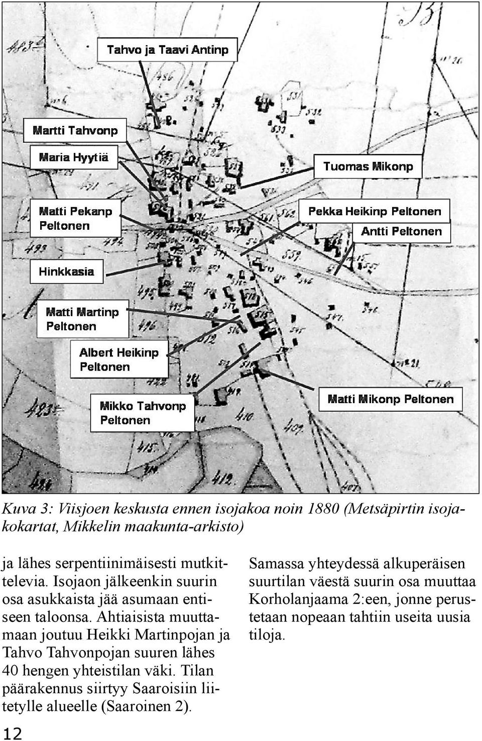 Ahtiaisista muuttamaan joutuu Heikki Martinpojan ja Tahvo Tahvonpojan suuren lähes 40 hengen yhteistilan väki.