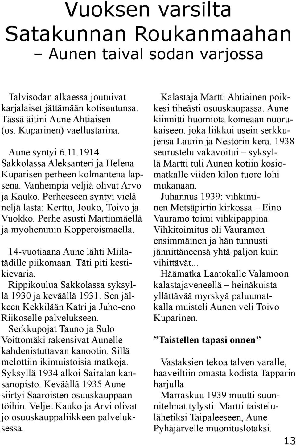 Perhe asusti Martinmäellä ja myöhemmin Kopperoismäellä. 14-vuotiaana Aune lähti Miilatädille piikomaan. Täti piti kestikievaria. Rippikoulua Sakkolassa syksyllä 1930 ja keväällä 1931.