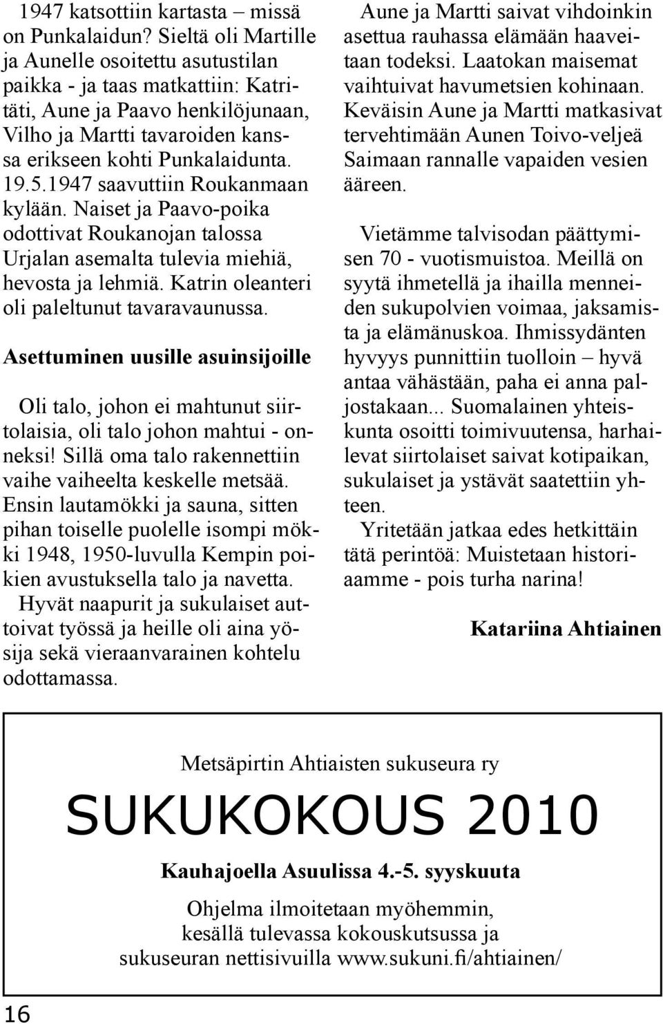 1947 saavuttiin Roukanmaan kylään. Naiset ja Paavo-poika odottivat Roukanojan talossa Urjalan asemalta tulevia miehiä, hevosta ja lehmiä. Katrin oleanteri oli paleltunut tavaravaunussa.