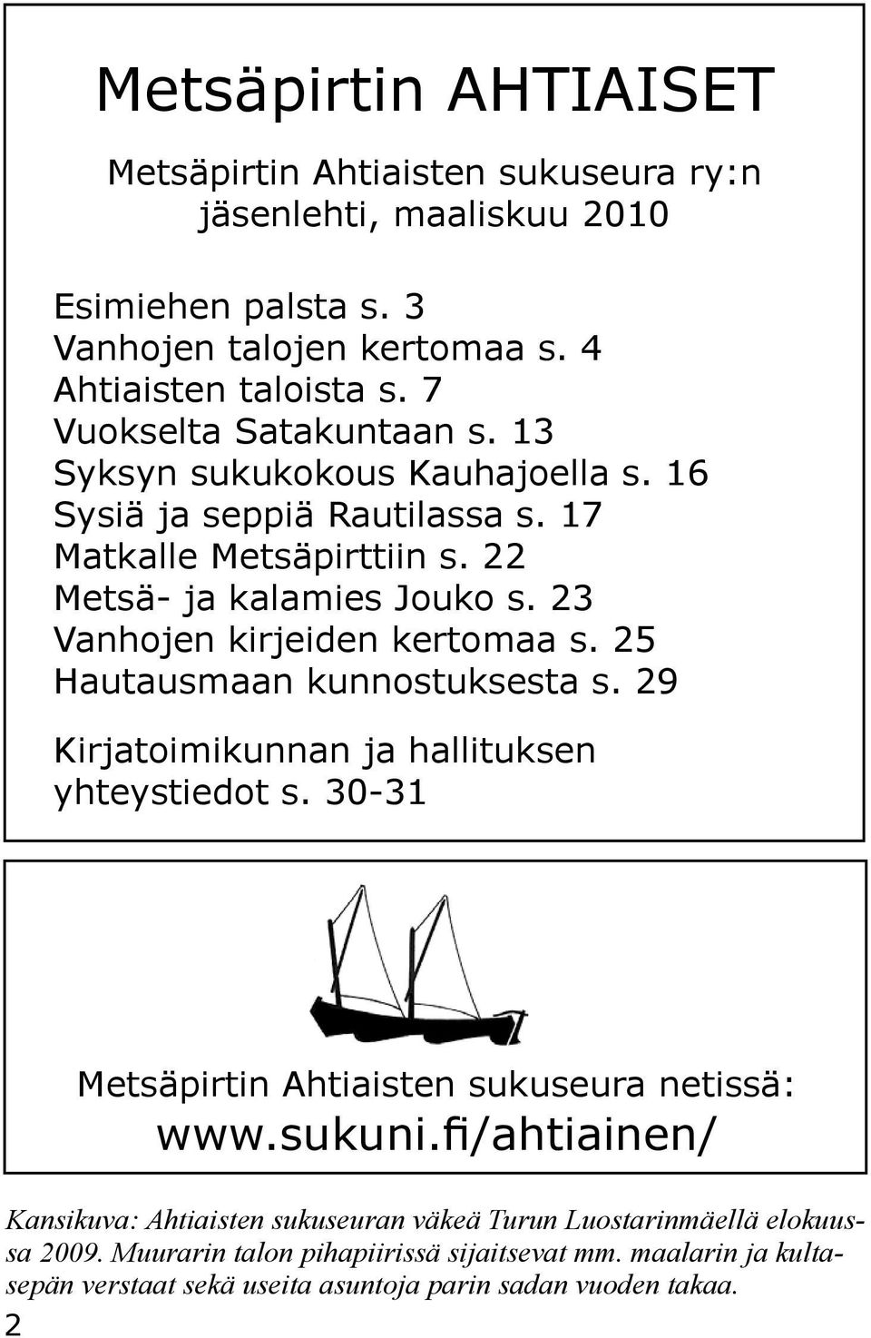 23 Vanhojen kirjeiden kertomaa s. 25 Hautausmaan kunnostuksesta s. 29 Kirjatoimikunnan ja hallituksen yhteystiedot s. 30-31 Metsäpirtin Ahtiaisten sukuseura netissä: www.sukuni.