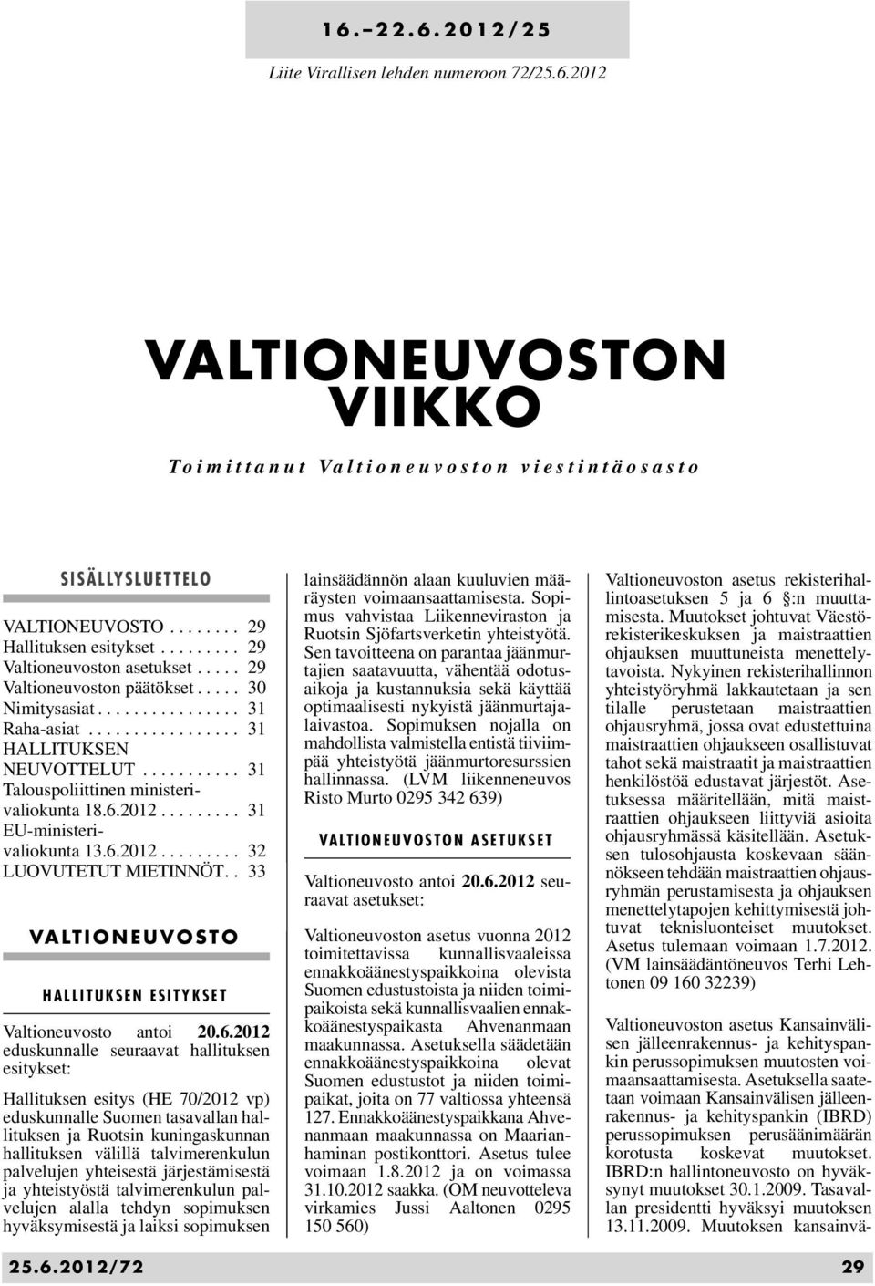 .......... 31 Talouspoliittinen ministerivaliokunta 18.6.2012......... 31 EU-ministerivaliokunta 13.6.2012......... 32 LUOVUTETUT MIETINNÖT.