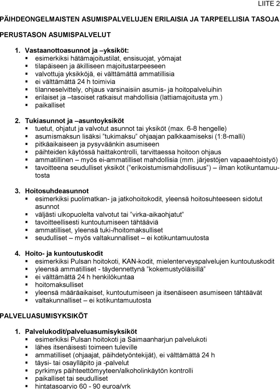 toimivia tilanneselvittely, ohjaus varsinaisiin asumis- ja hoitopalveluihin erilaiset ja tasoiset ratkaisut mahdollisia (lattiamajoitusta ym.) paikalliset 2.