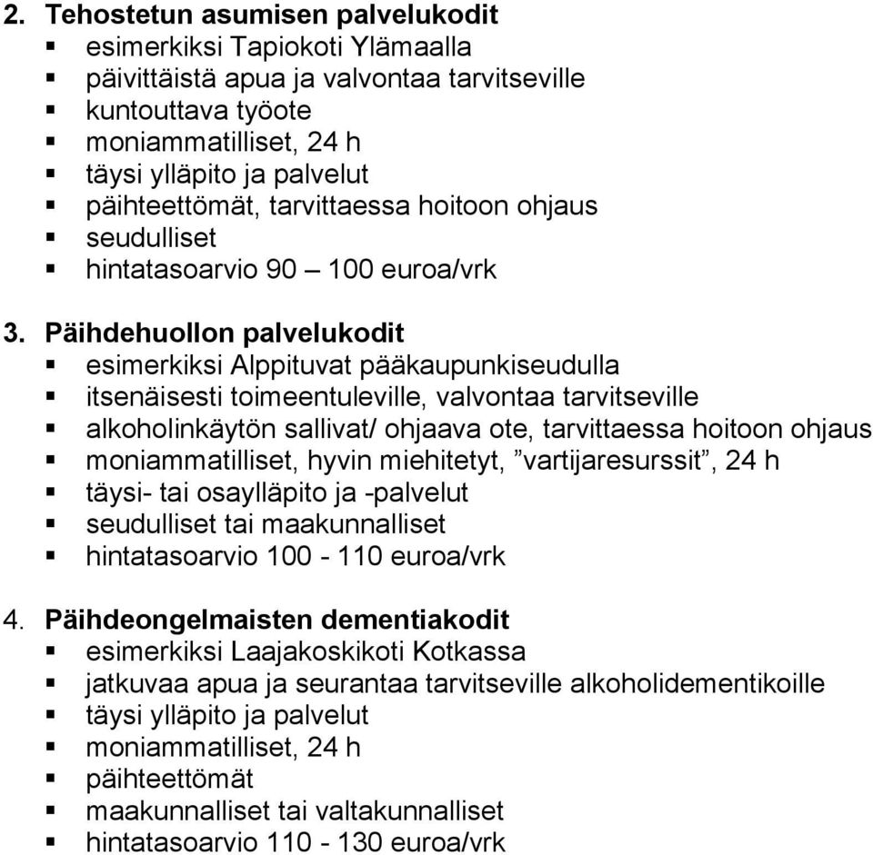 Päihdehuollon palvelukodit esimerkiksi Alppituvat pääkaupunkiseudulla itsenäisesti toimeentuleville, valvontaa tarvitseville alkoholinkäytön sallivat/ ohjaava ote, tarvittaessa hoitoon ohjaus