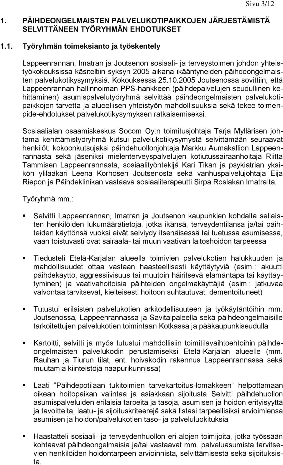 johdon yhteistyökokouksissa käsiteltiin syksyn 2005 aikana ikääntyneiden päihdeongelmaisten palvelukotikysymyksiä. Kokouksessa 25.10.