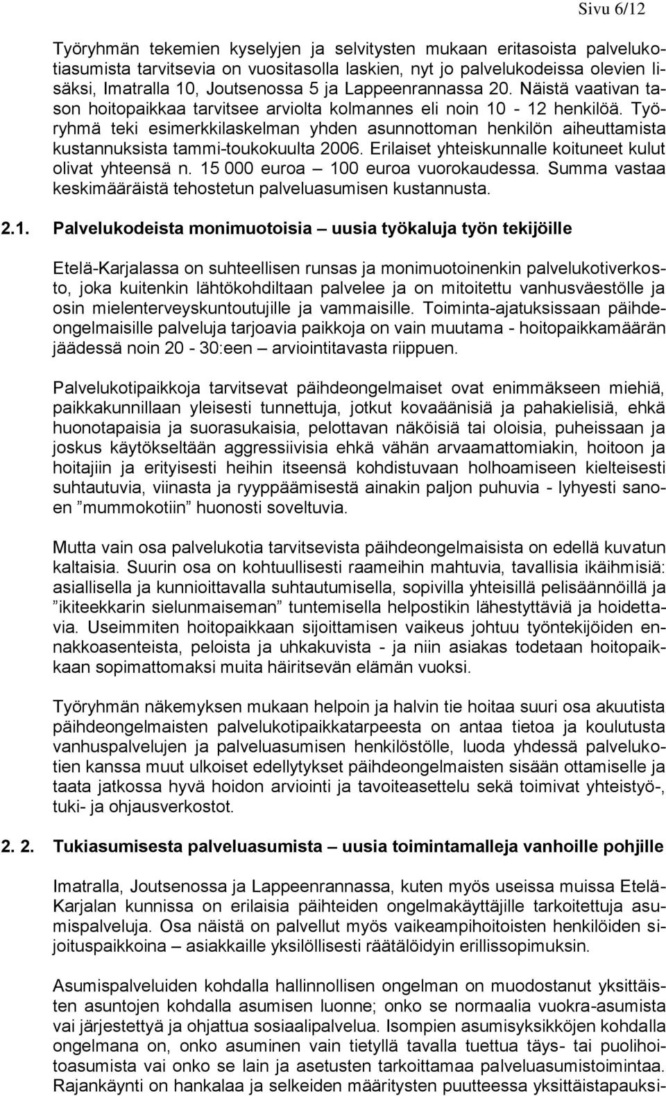 Työryhmä teki esimerkkilaskelman yhden asunnottoman henkilön aiheuttamista kustannuksista tammi-toukokuulta 2006. Erilaiset yhteiskunnalle koituneet kulut olivat yhteensä n.