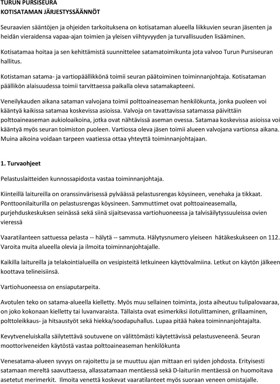 Kotistaman satama- ja vartiopäällikkönä toimii seuran päätoiminen toiminnanjohtaja. Kotisataman päällikön alaisuudessa toimii tarvittaessa paikalla oleva satamakapteeni.