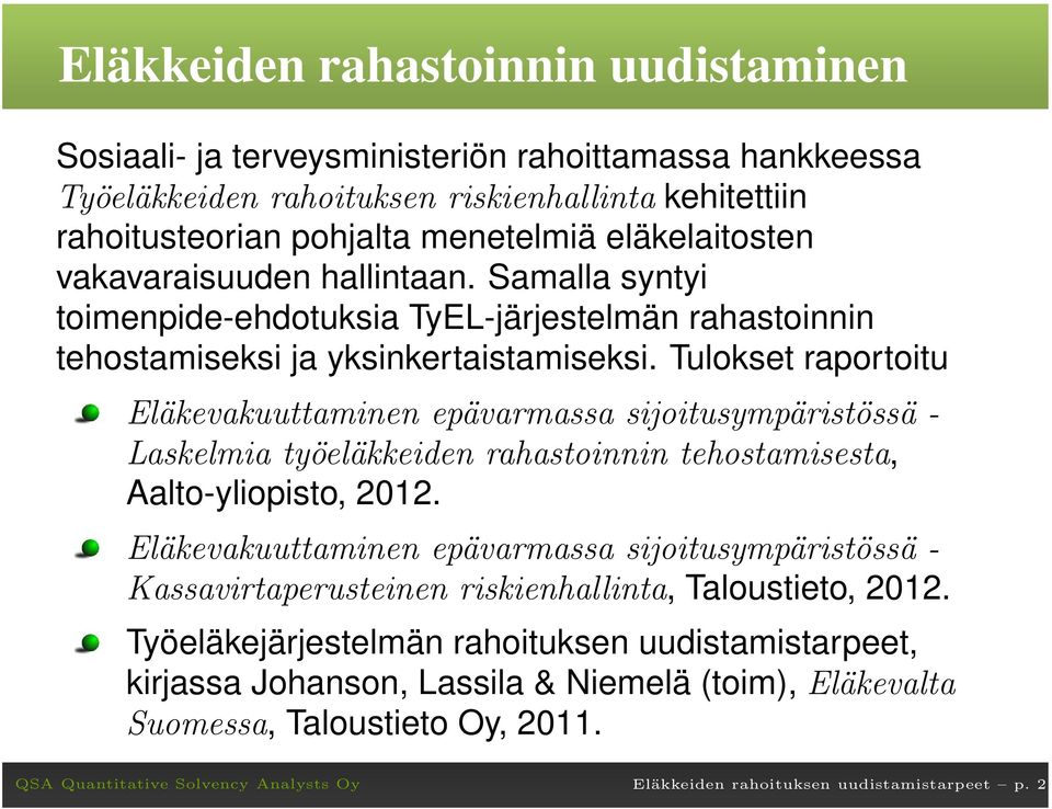 Tulokset raportoitu Eläkevakuuttaminen epävarmassa sijoitusympäristössä - Laskelmia työeläkkeiden rahastoinnin tehostamisesta, Aalto-yliopisto,.