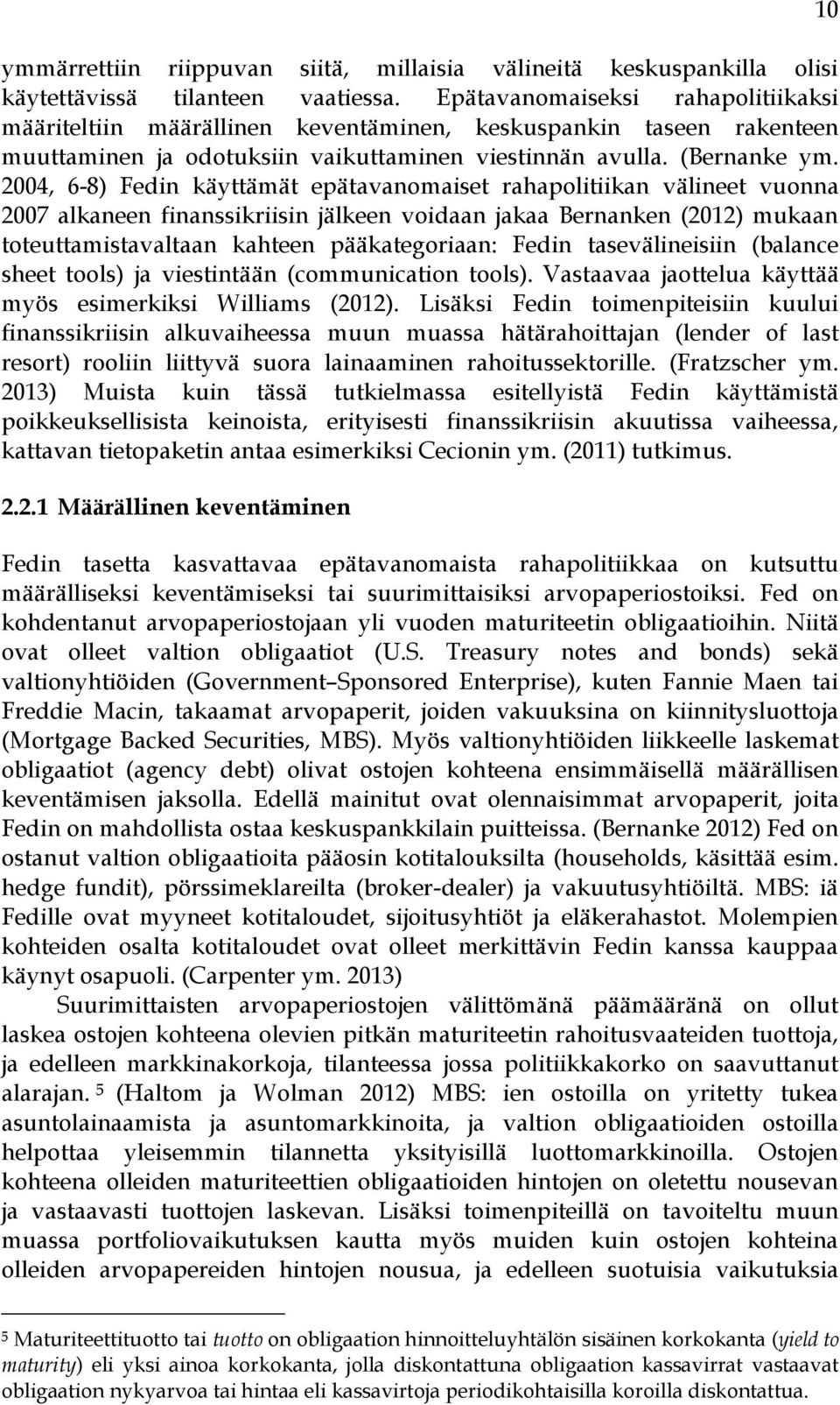 2004, 6-8) Fedin käyttämät epätavanomaiset rahapolitiikan välineet vuonna 2007 alkaneen finanssikriisin jälkeen voidaan jakaa Bernanken (2012) mukaan toteuttamistavaltaan kahteen pääkategoriaan: