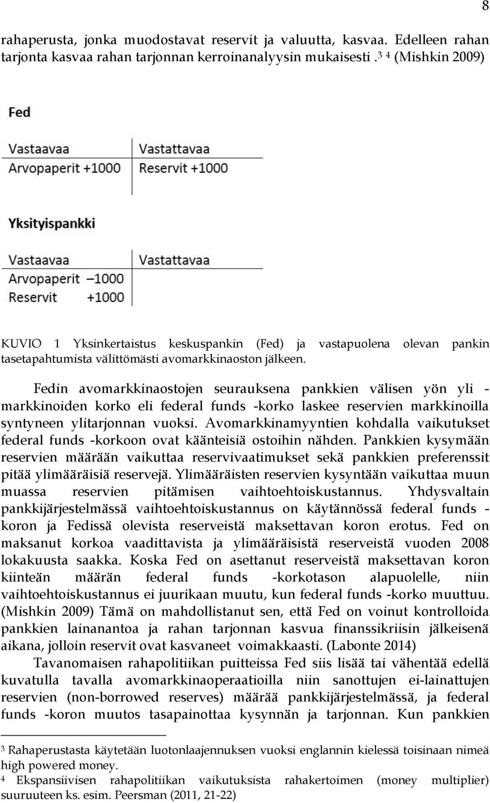 Fedin avomarkkinaostojen seurauksena pankkien välisen yön yli - markkinoiden korko eli federal funds -korko laskee reservien markkinoilla syntyneen ylitarjonnan vuoksi.