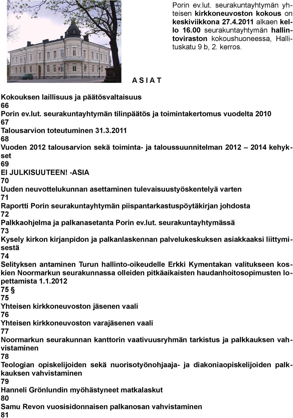 .3.2011 68 Vuoden 2012 talousarvion sekä toiminta- ja taloussuunnitelman 2012 2014 kehykset 69 EI JULKISUUTEEN!