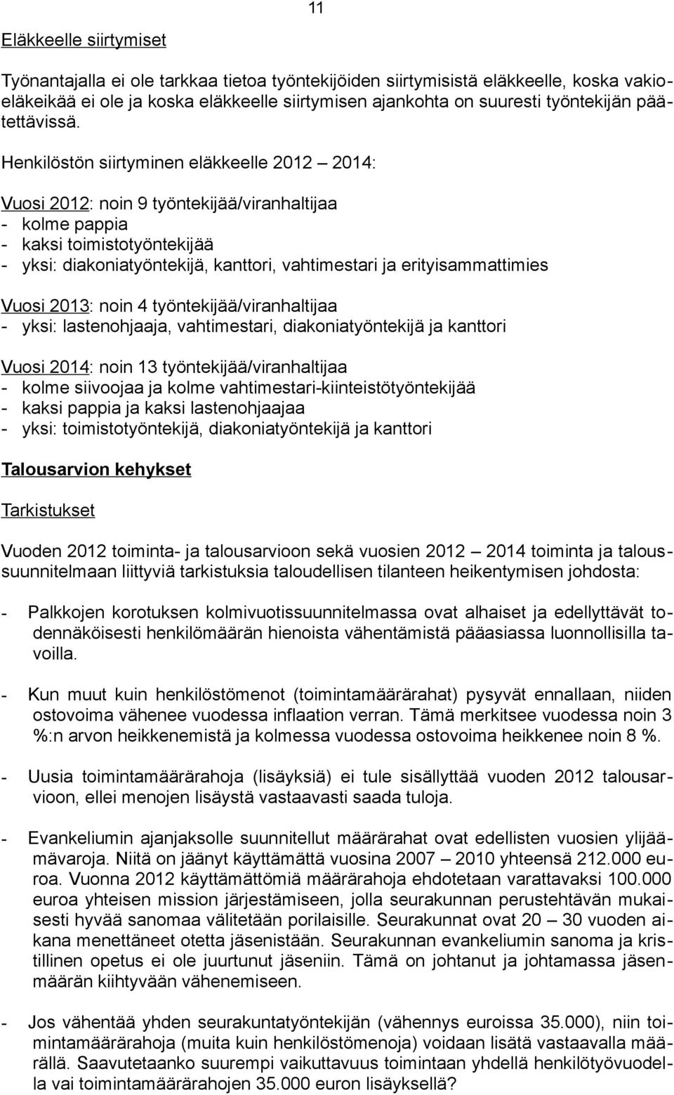 Henkilöstön siirtyminen eläkkeelle 2012 2014: Vuosi 2012: noin 9 työntekijää/viranhaltijaa - kolme pappia - kaksi toimistotyöntekijää - yksi: diakoniatyöntekijä, kanttori, vahtimestari ja