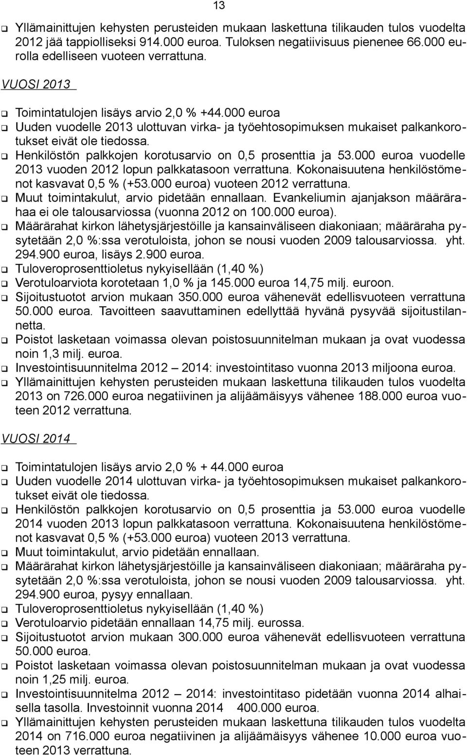 Henkilöstön palkkojen korotusarvio on 0,5 prosenttia ja 53.000 euroa vuodelle 2013 vuoden 2012 lopun palkkatasoon verrattuna. Kokonaisuutena henkilöstömenot kasvavat 0,5 % (+53.