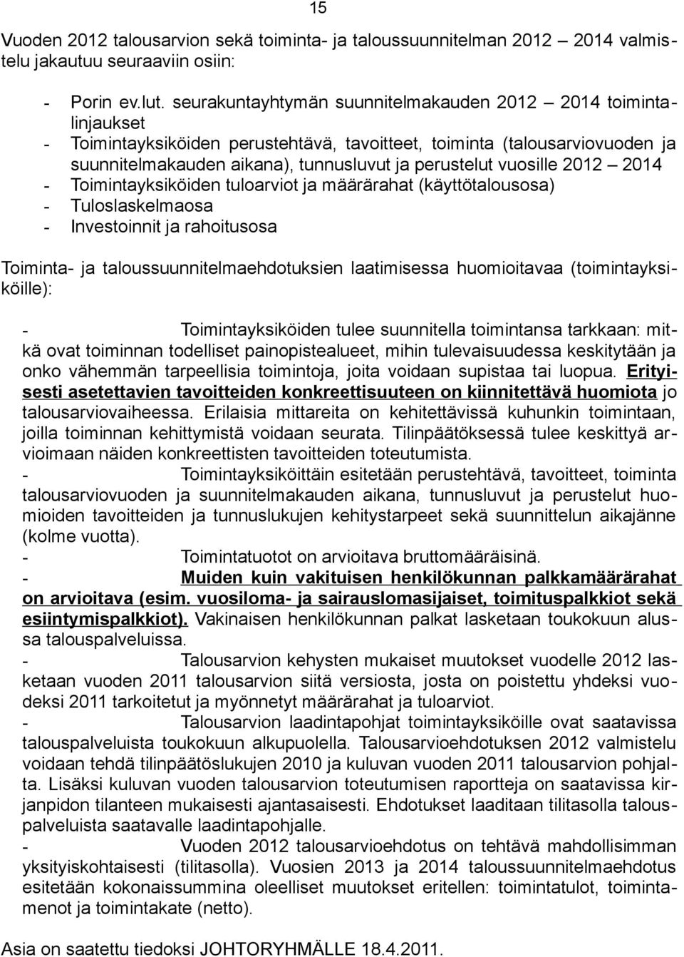 vuosille 2012 2014 - Toimintayksiköiden tuloarviot ja määrärahat (käyttötalousosa) - Tuloslaskelmaosa - Investoinnit ja rahoitusosa Toiminta- ja taloussuunnitelmaehdotuksien laatimisessa huomioitavaa