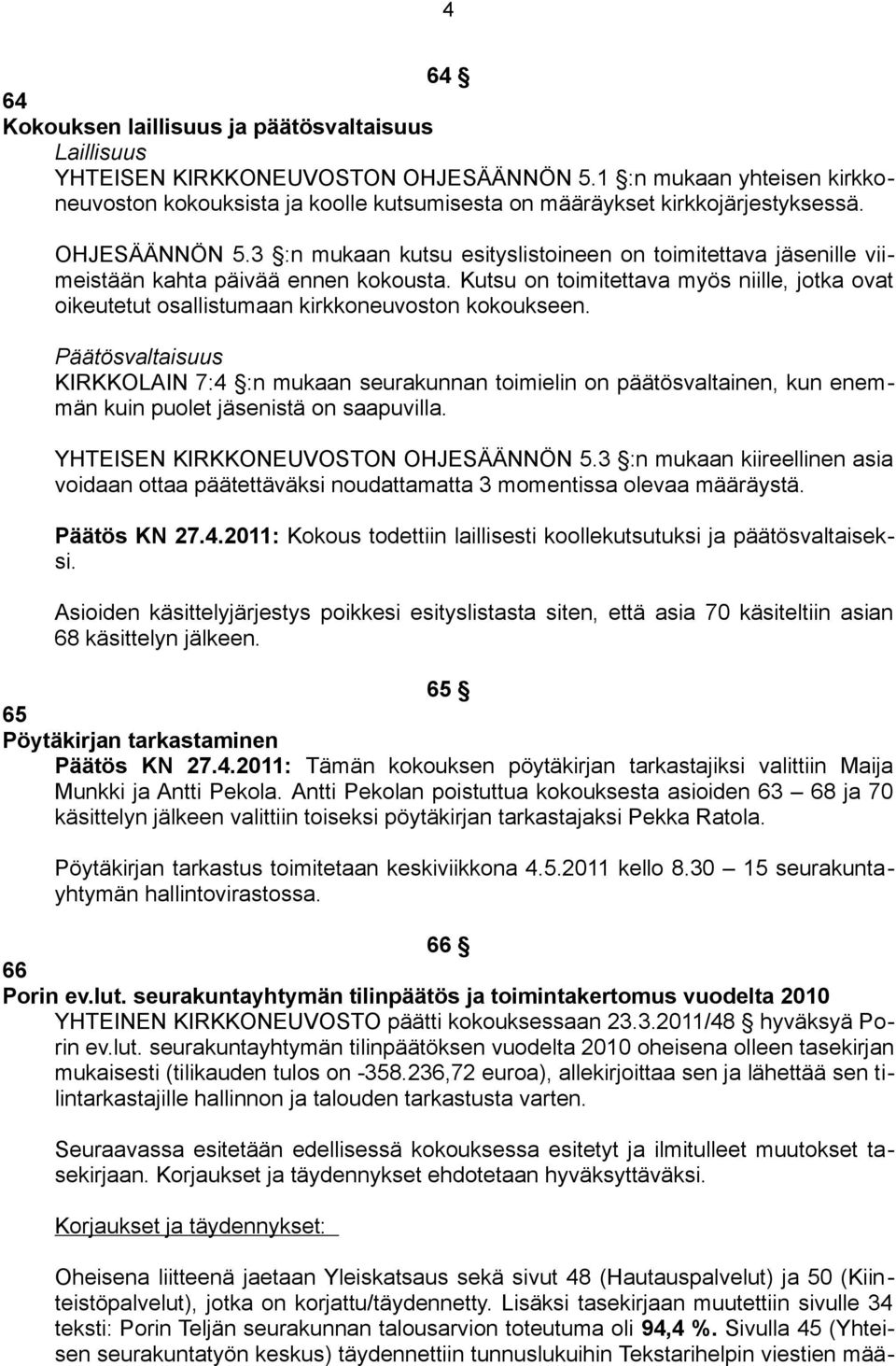 3 :n mukaan kutsu esityslistoineen on toimitettava jäsenille viimeistään kahta päivää ennen kokousta. Kutsu on toimitettava myös niille, jotka ovat oikeutetut osallistumaan kirkkoneuvoston kokoukseen.