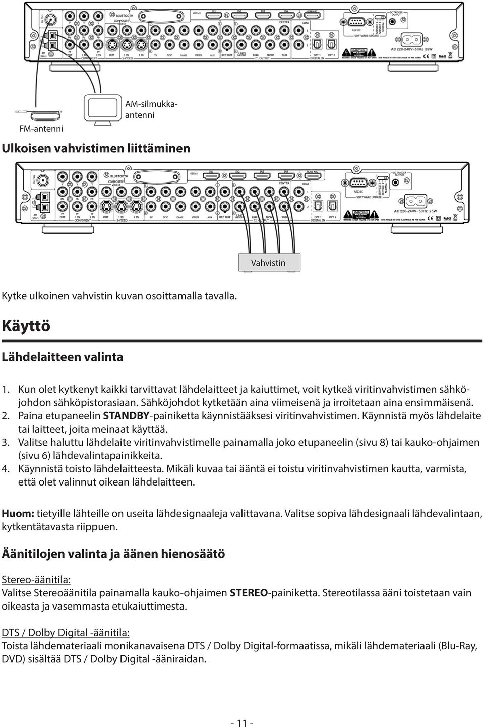 2. Paina etupaneelin STANDBY-painiketta käynnistääksesi viritinvahvistimen. Käynnistä myös lähdelaite tai laitteet, joita meinaat käyttää. 3.