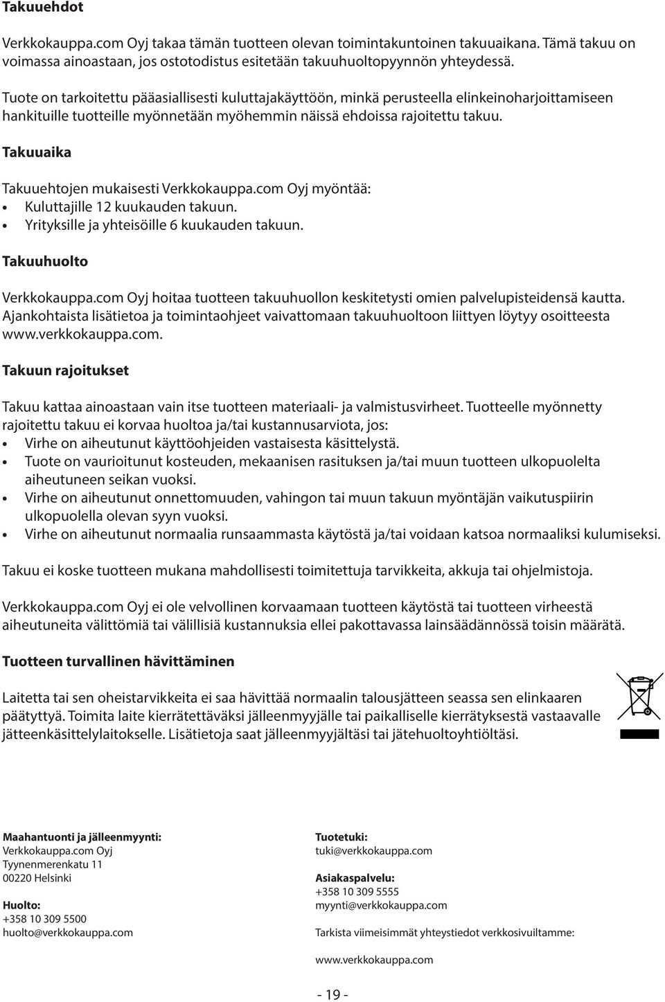 Takuuaika Takuuehtojen mukaisesti Verkkokauppa.com Oyj myöntää: Kuluttajille 12 kuukauden takuun. Yrityksille ja yhteisöille 6 kuukauden takuun. Takuuhuolto Verkkokauppa.