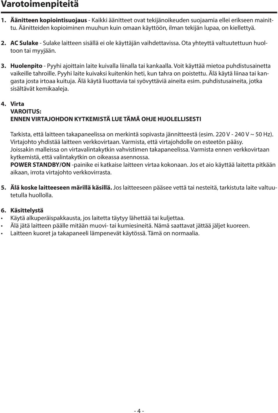 Ota yhteyttä valtuutettuun huoltoon tai myyjään. 3. Huolenpito - Pyyhi ajoittain laite kuivalla liinalla tai kankaalla. Voit käyttää mietoa puhdistusainetta vaikeille tahroille.