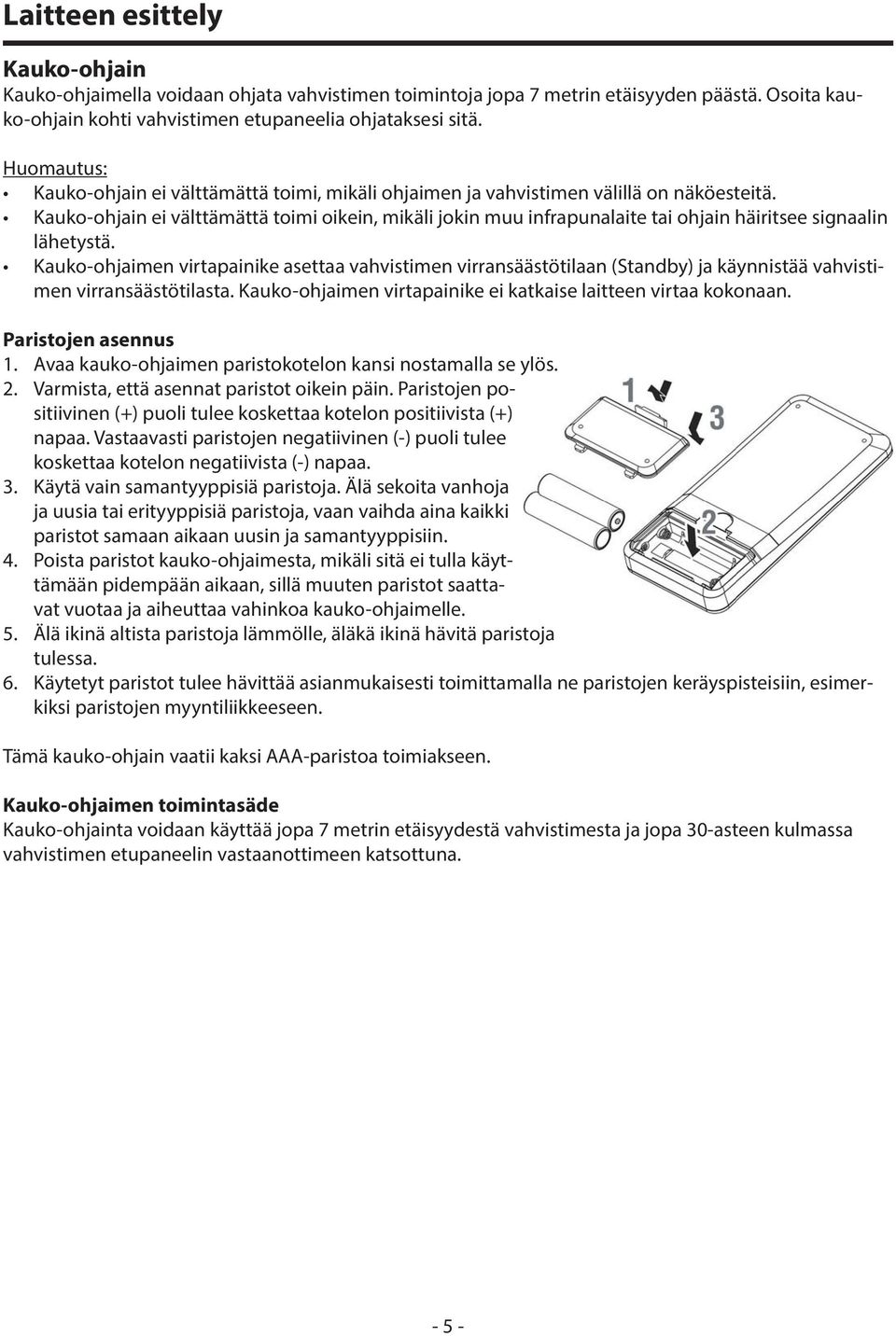 Kauko-ohjain ei välttämättä toimi oikein, mikäli jokin muu infrapunalaite tai ohjain häiritsee signaalin lähetystä.