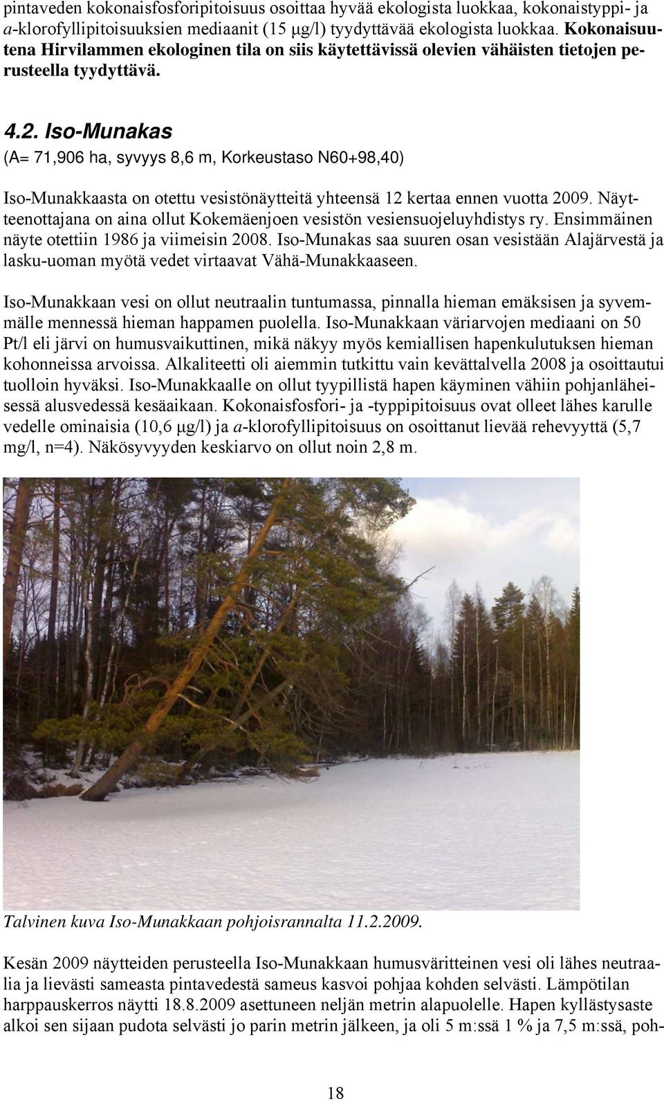 Iso-Munakas (A= 71,906 ha, syvyys 8,6, Korkeustaso N60+98,40) Iso-Munakkaasta on otettu vesistönäytteitä yhteensä 12 kertaa ennen vuotta 2009.