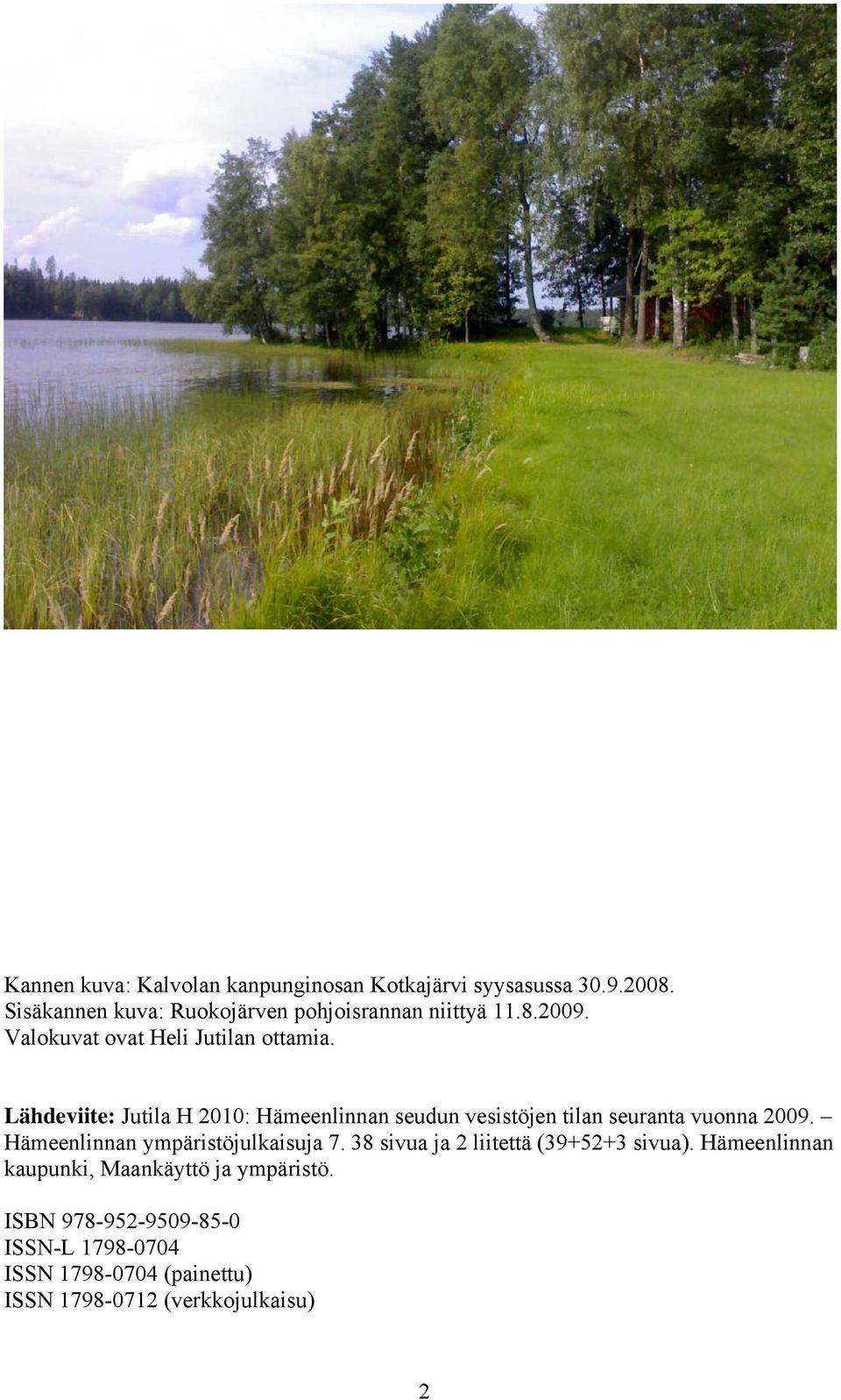 Lähdeviite: Jutila H 2010: Häeenlinnan seudun vesistöjen tilan seuranta vuonna 2009. Häeenlinnan ypäristöjulkaisuja 7.