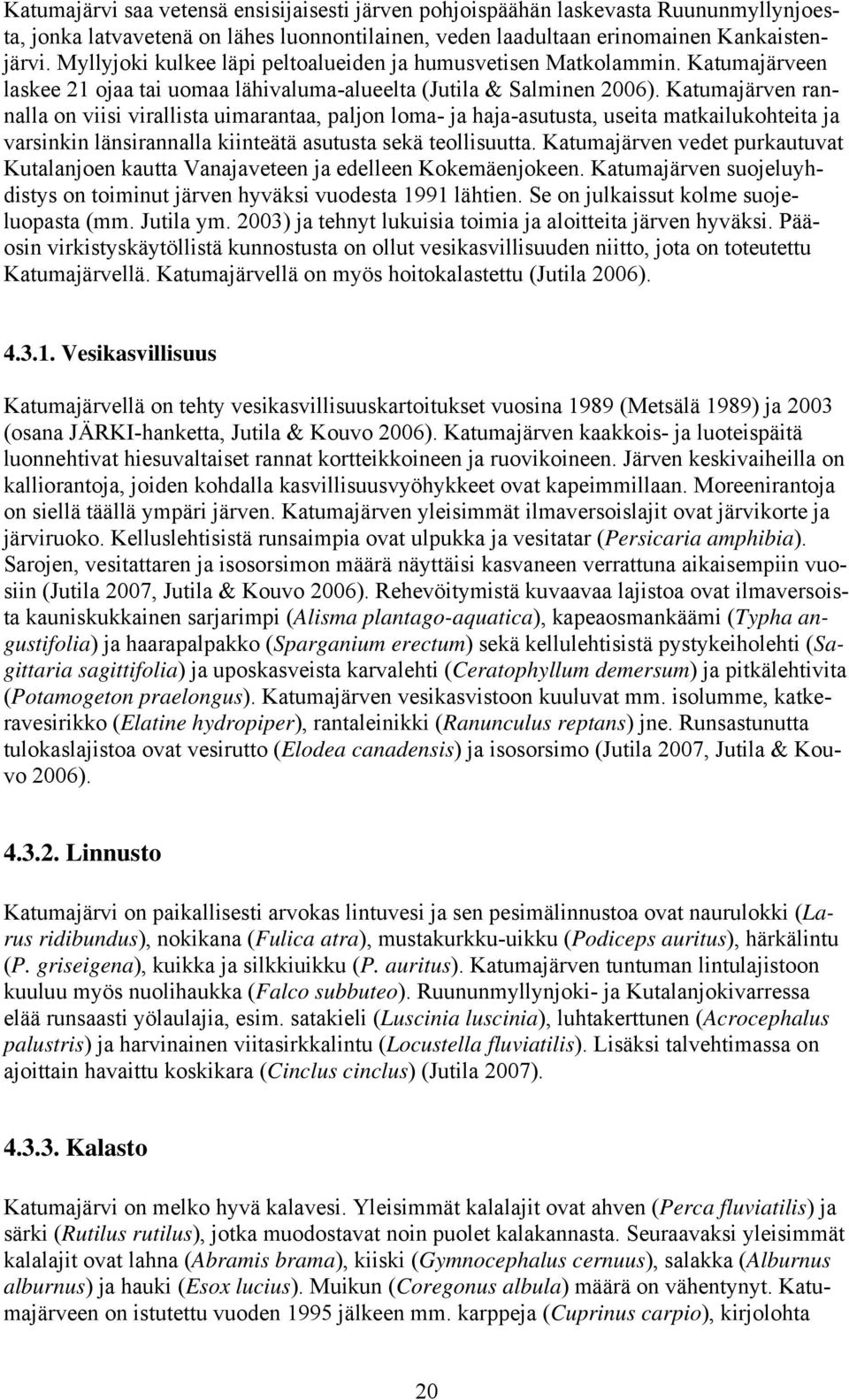 Katuajärven rannalla on viisi virallista uiarantaa, paljon loa- ja haja-asutusta, useita atkailukohteita ja varsinkin länsirannalla kiinteätä asutusta sekä teollisuutta.