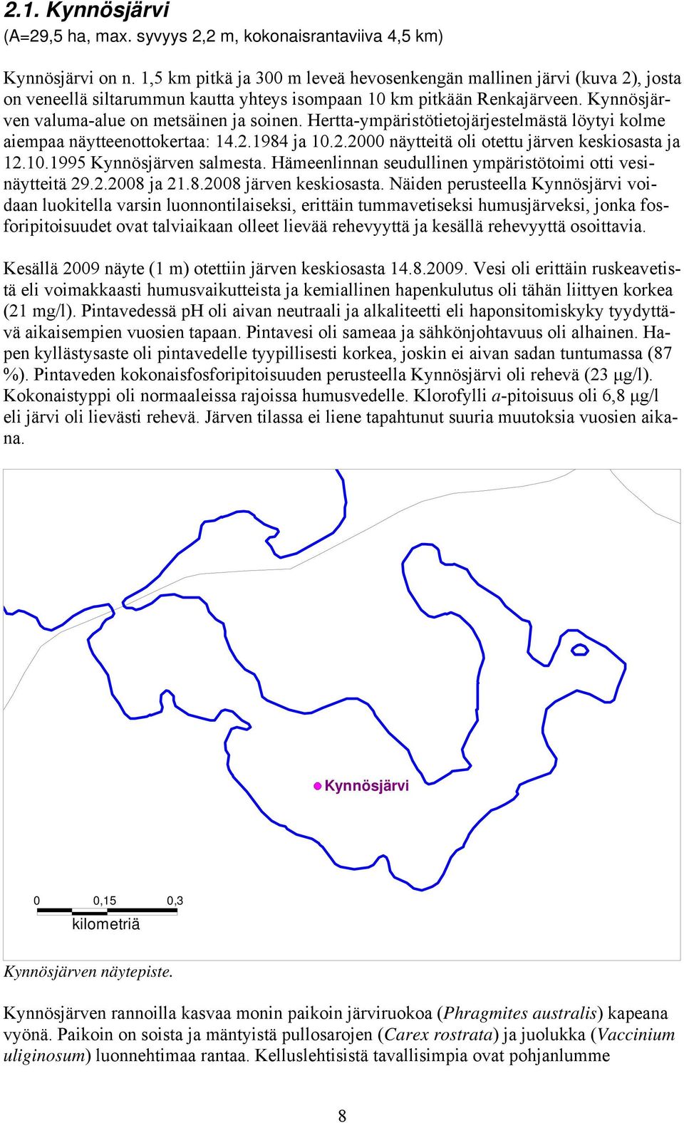 Hertta-ypäristötietojärjestelästä löytyi kole aiepaa näytteenottokertaa: 14.2.1984 ja 10.2.2000 näytteitä oli otettu järven keskiosasta ja 12.10.1995 Kynnösjärven salesta.