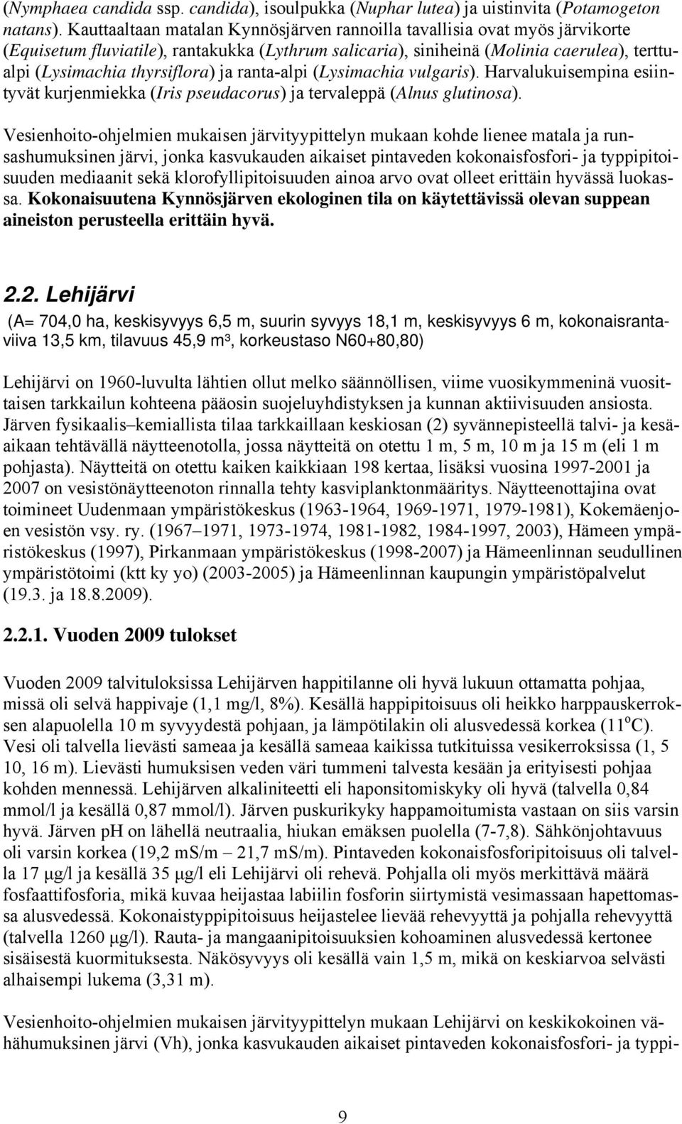 ranta-alpi (Lysiachia vulgaris). Harvalukuisepina esiintyvät kurjeniekka (Iris pseudacorus) ja tervaleppä (Alnus glutinosa).