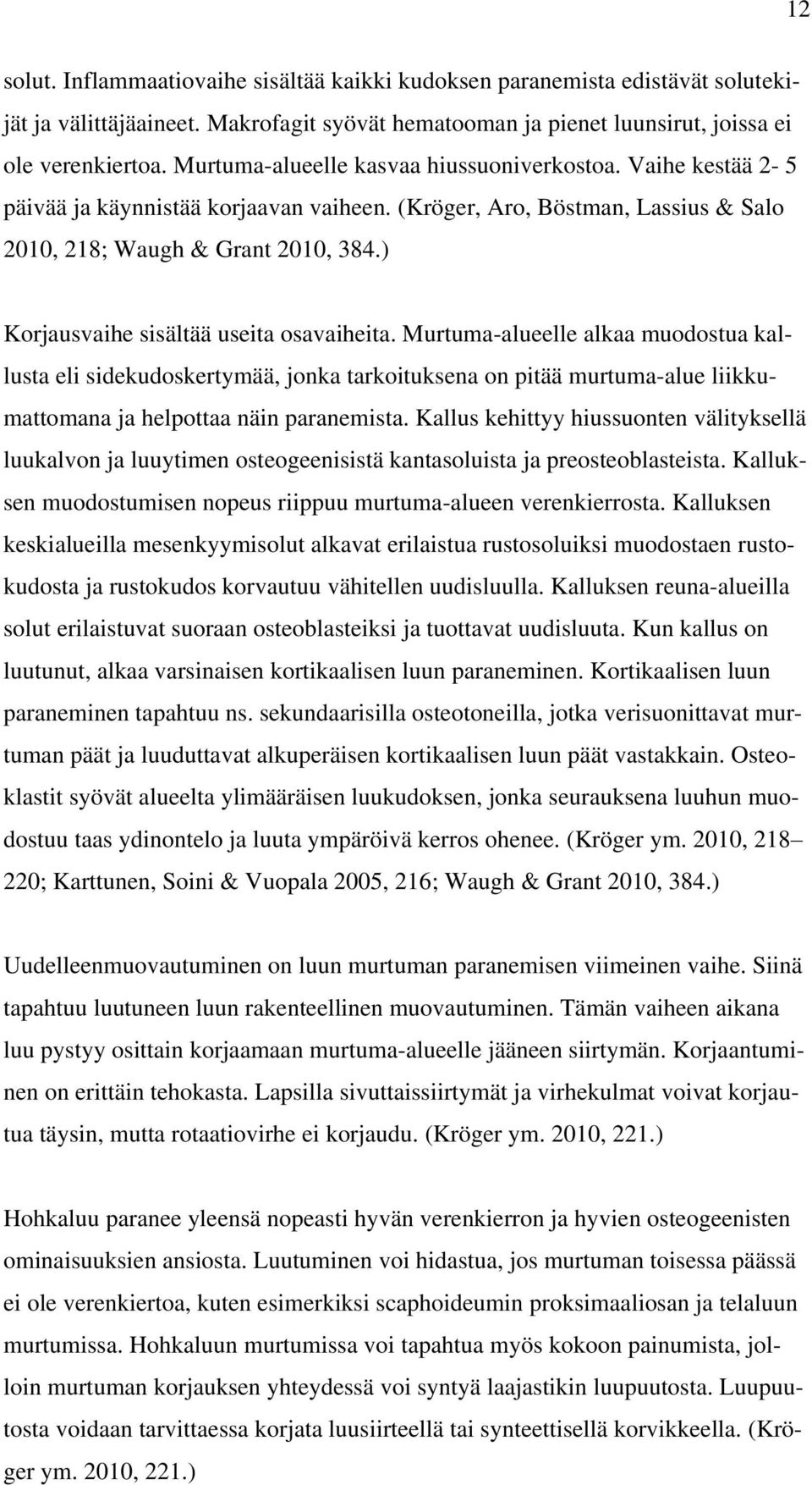 ) Korjausvaihe sisältää useita osavaiheita. Murtuma-alueelle alkaa muodostua kallusta eli sidekudoskertymää, jonka tarkoituksena on pitää murtuma-alue liikkumattomana ja helpottaa näin paranemista.