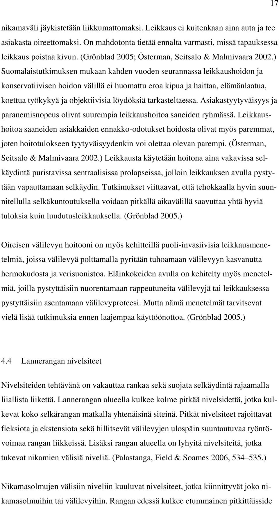 ) Suomalaistutkimuksen mukaan kahden vuoden seurannassa leikkaushoidon ja konservatiivisen hoidon välillä ei huomattu eroa kipua ja haittaa, elämänlaatua, koettua työkykyä ja objektiivisia löydöksiä