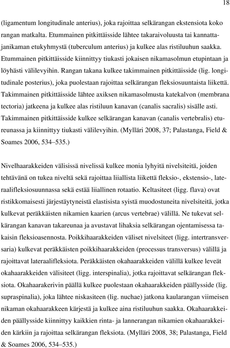 Etummainen pitkittäisside kiinnittyy tiukasti jokaisen nikamasolmun etupintaan ja löyhästi välilevyihin. Rangan takana kulkee takimmainen pitkittäisside (lig.