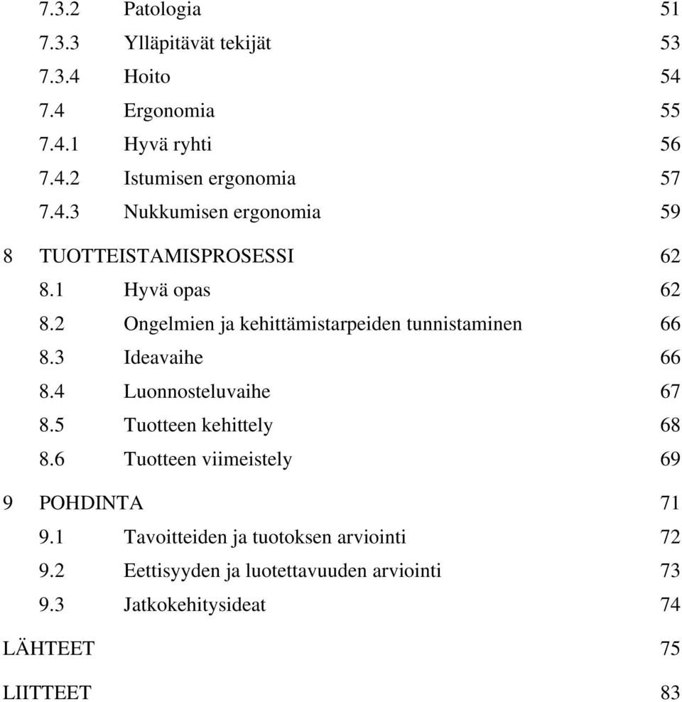 2 Ongelmien ja kehittämistarpeiden tunnistaminen 66 8.3 Ideavaihe 66 8.4 Luonnosteluvaihe 67 8.5 Tuotteen kehittely 68 8.