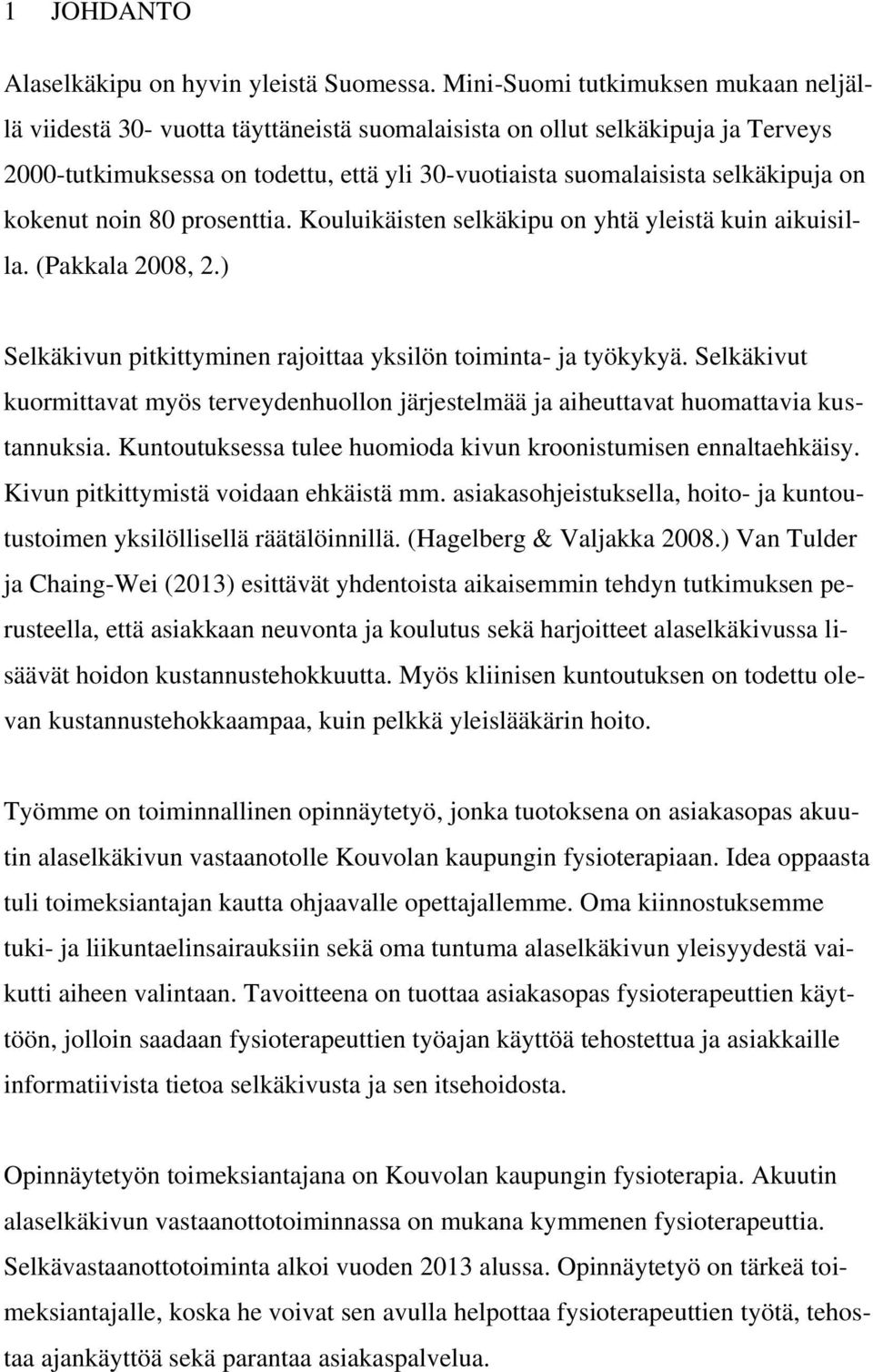 on kokenut noin 80 prosenttia. Kouluikäisten selkäkipu on yhtä yleistä kuin aikuisilla. (Pakkala 2008, 2.) Selkäkivun pitkittyminen rajoittaa yksilön toiminta- ja työkykyä.