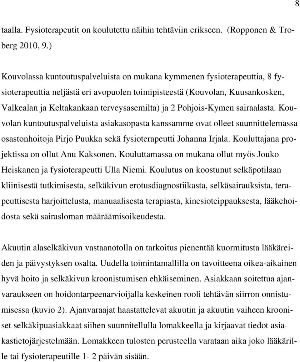 2 Pohjois-Kymen sairaalasta. Kouvolan kuntoutuspalveluista asiakasopasta kanssamme ovat olleet suunnittelemassa osastonhoitoja Pirjo Puukka sekä fysioterapeutti Johanna Irjala.