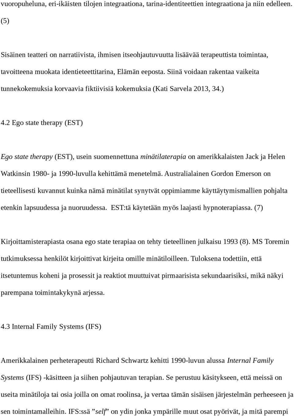 Siinä voidaan rakentaa vaikeita tunnekokemuksia korvaavia fiktiivisiä kokemuksia (Kati Sarvela 2013, 34.) 4.