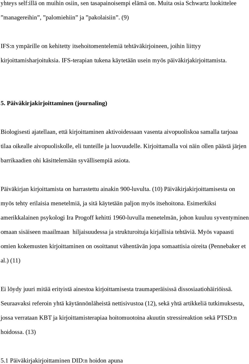 Päiväkirjakirjoittaminen (journaling) Biologisesti ajatellaan, että kirjoittaminen aktivoidessaan vasenta aivopuoliskoa samalla tarjoaa tilaa oikealle aivopuoliskolle, eli tunteille ja luovuudelle.