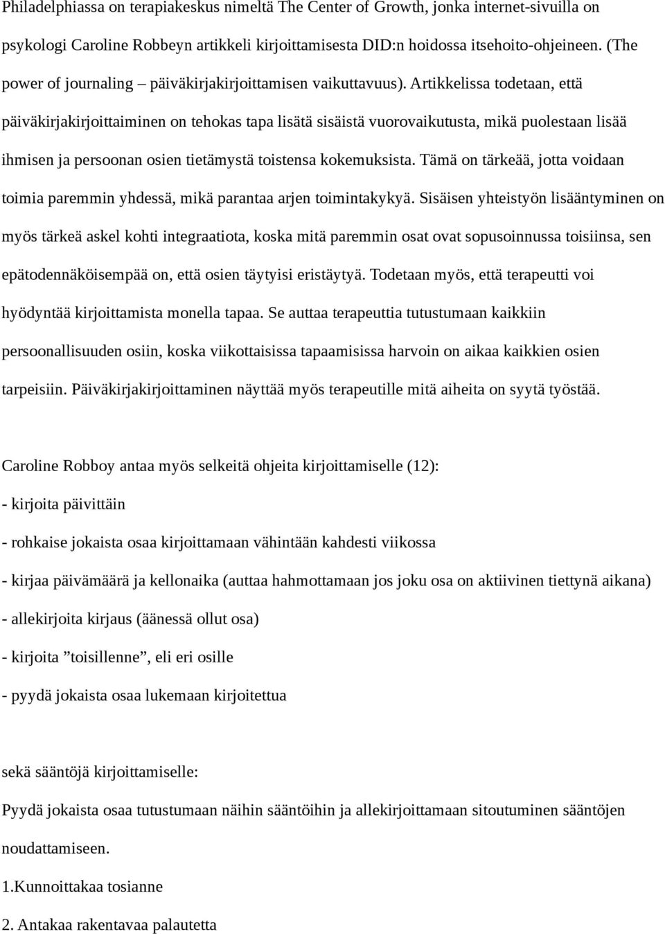 Artikkelissa todetaan, että päiväkirjakirjoittaiminen on tehokas tapa lisätä sisäistä vuorovaikutusta, mikä puolestaan lisää ihmisen ja persoonan osien tietämystä toistensa kokemuksista.