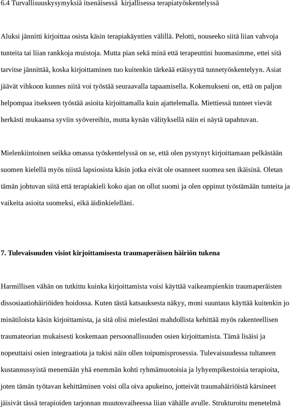 Mutta pian sekä minä että terapeuttini huomasimme, ettei sitä tarvitse jännittää, koska kirjoittaminen tuo kuitenkin tärkeää etäisyyttä tunnetyöskentelyyn.