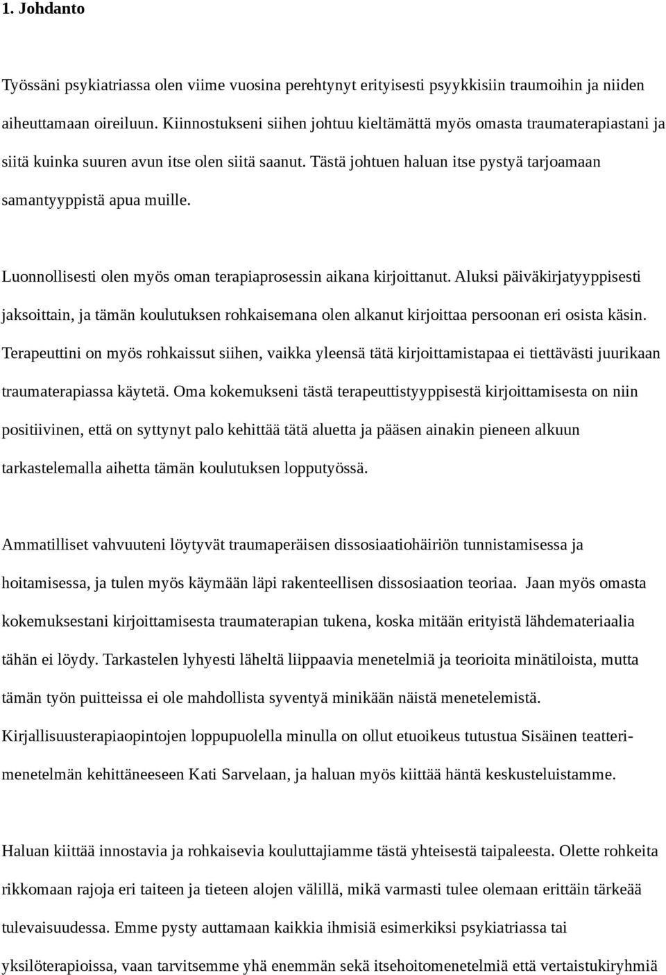 Luonnollisesti olen myös oman terapiaprosessin aikana kirjoittanut. Aluksi päiväkirjatyyppisesti jaksoittain, ja tämän koulutuksen rohkaisemana olen alkanut kirjoittaa persoonan eri osista käsin.