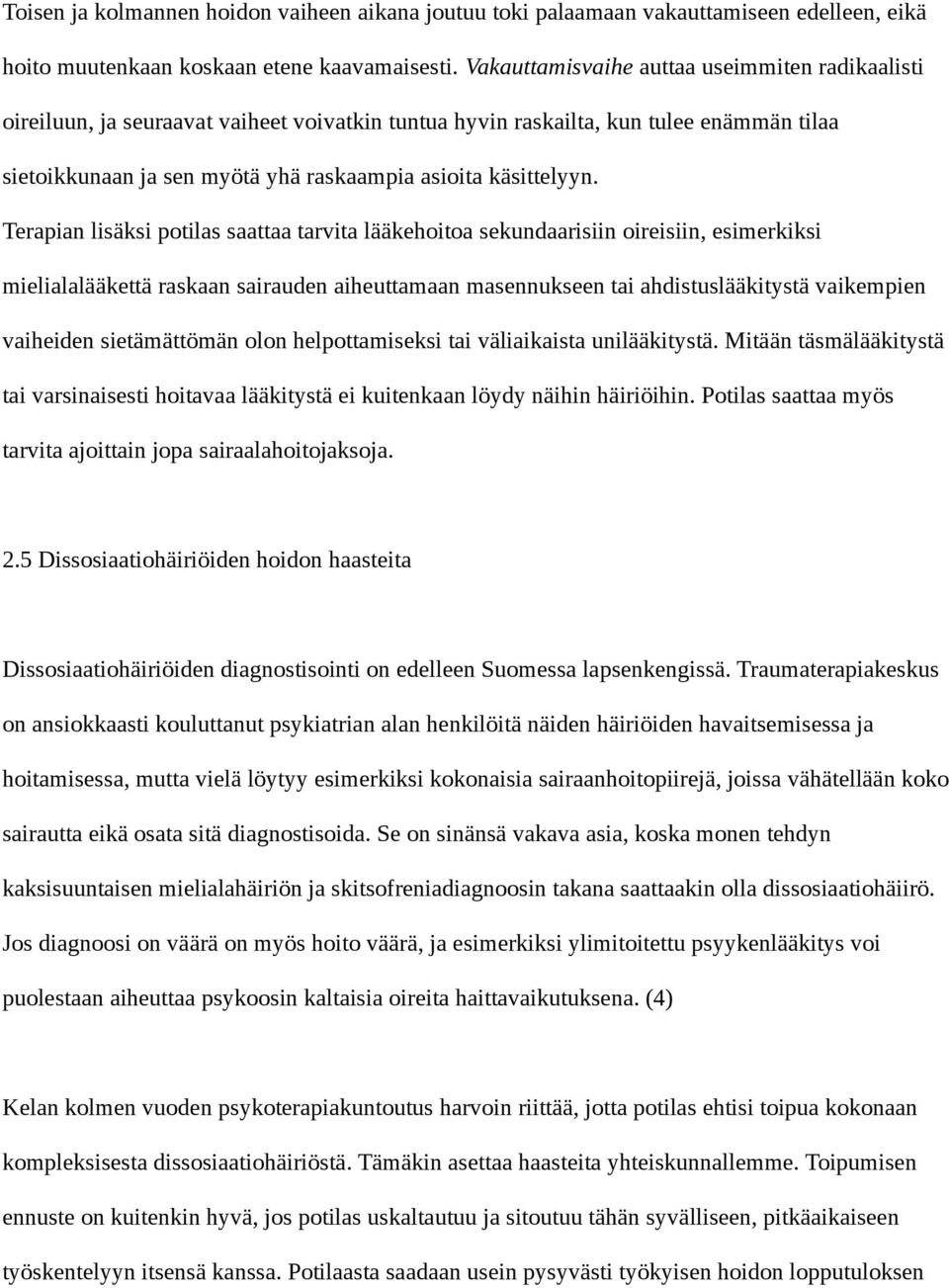 Terapian lisäksi potilas saattaa tarvita lääkehoitoa sekundaarisiin oireisiin, esimerkiksi mielialalääkettä raskaan sairauden aiheuttamaan masennukseen tai ahdistuslääkitystä vaikempien vaiheiden