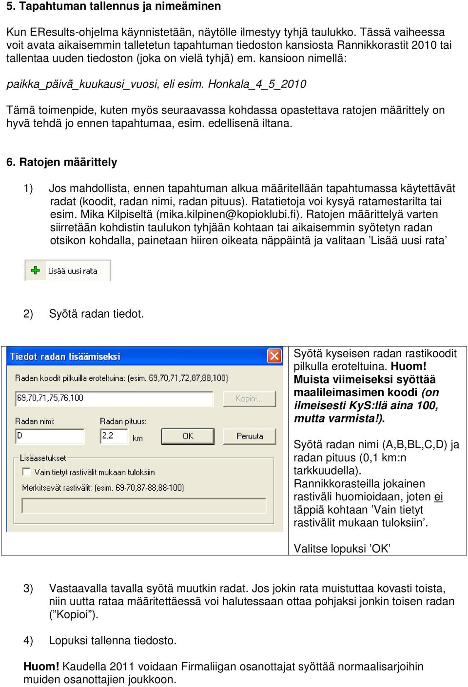 kansioon nimellä: paikka_päivä_kuukausi_vuosi, eli esim. Honkala_4_5_2010 Tämä toimenpide, kuten myös seuraavassa kohdassa opastettava ratojen määrittely on hyvä tehdä jo ennen tapahtumaa, esim.