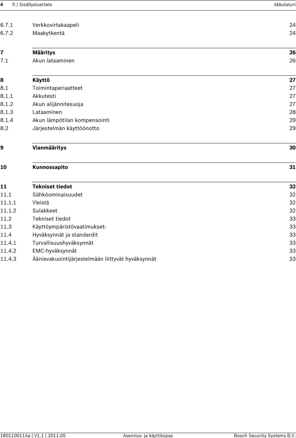 2 Järjestelmän käyttöönotto 29 9 Vianmääritys 30 10 Kunnossapito 31 11 Tekniset tiedot 32 11.1 Sähköominaisuudet 32 11.1.1 Yleistä 32 11.1.2 Sulakkeet 32 11.