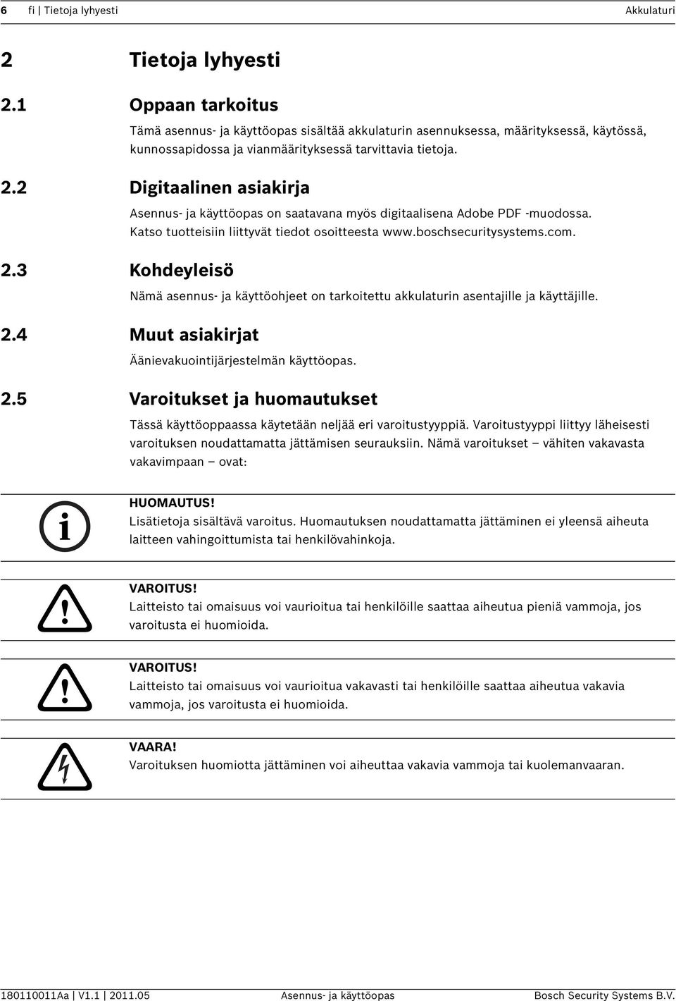 2 Digitaalinen asiakirja Asennus- ja käyttöopas on saatavana myös digitaalisena Adobe PDF -muodossa. Katso tuotteisiin liittyvät tiedot osoitteesta www.boschsecuritysystems.com. 2.