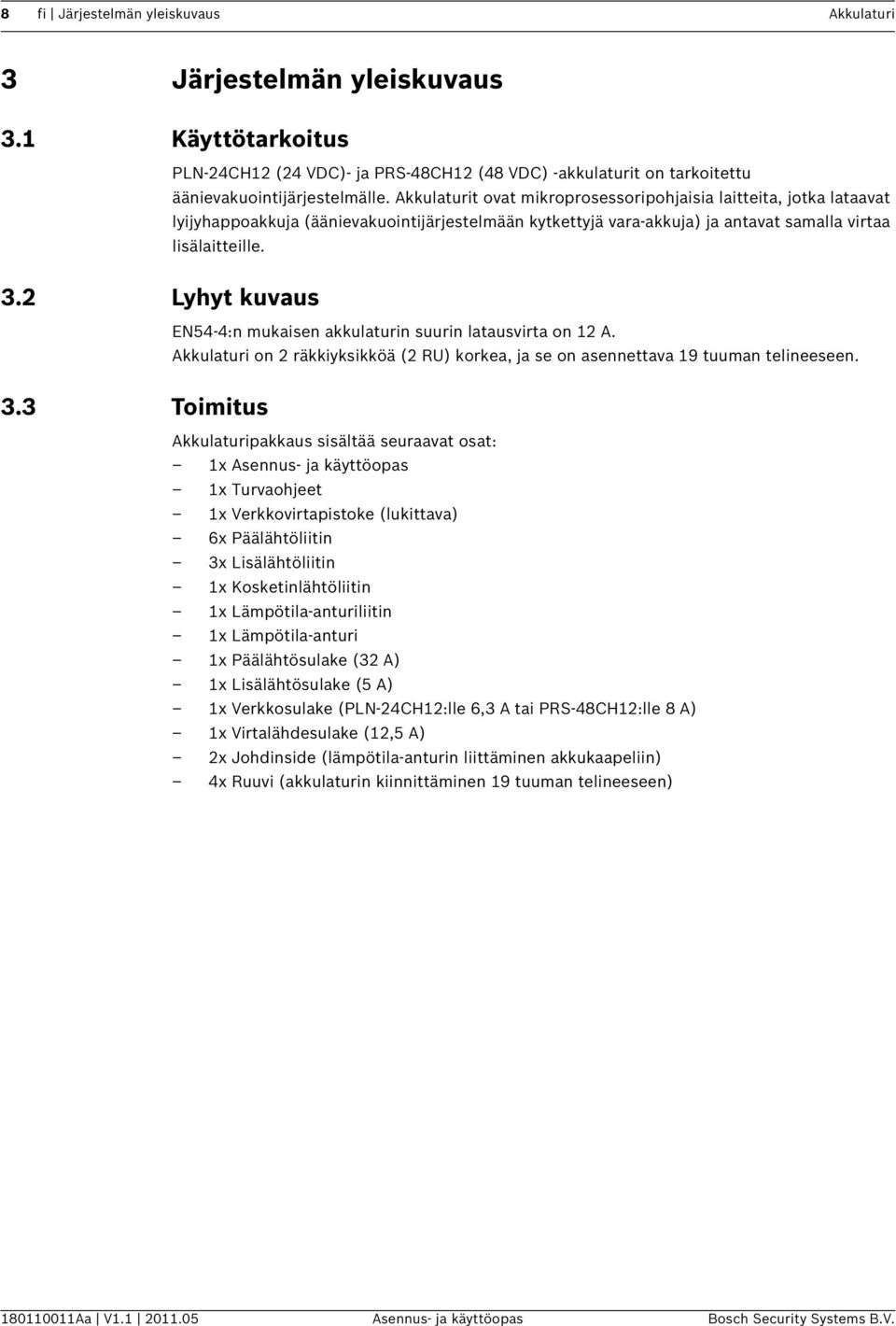 2 Lyhyt kuvaus EN54-4:n mukaisen akkulaturin suurin latausvirta on 12 A. Akkulaturi on 2 räkkiyksikköä (2 RU) korkea, ja se on asennettava 19 tuuman telineeseen. 3.